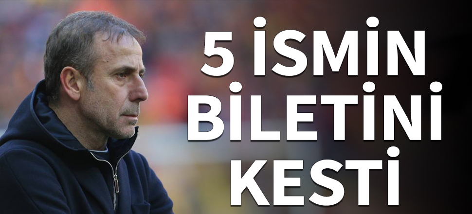 Abdullah Avcı 5 ismin üstünü çizdi!