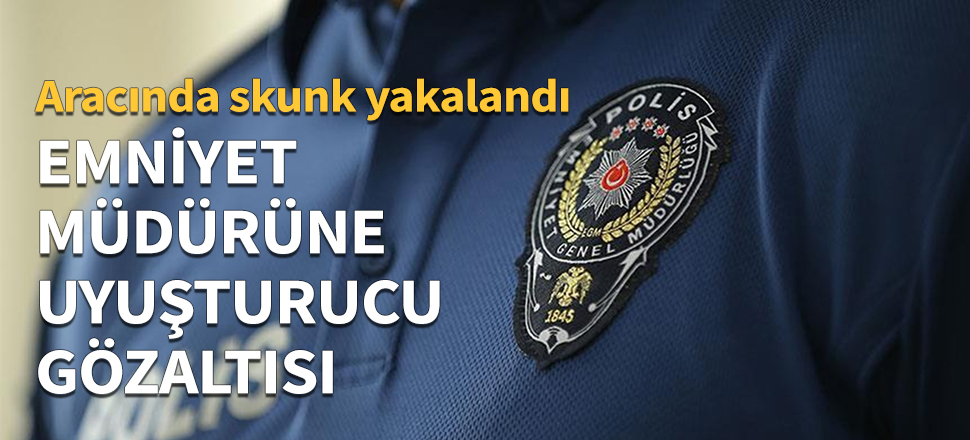 Emniyet müdürü gözaltına alındı...