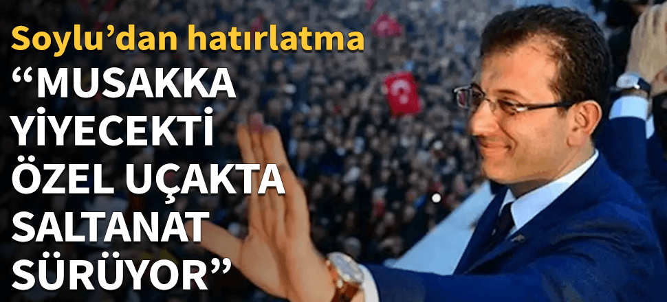 Soylu: Musakka yiyecekti özel uçaklarda saltanat sürüyor
