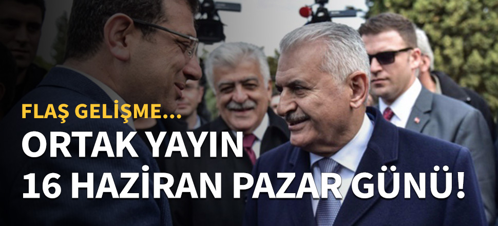 Yıldırım-İmamoğlu yayını 16 Haziran'da!