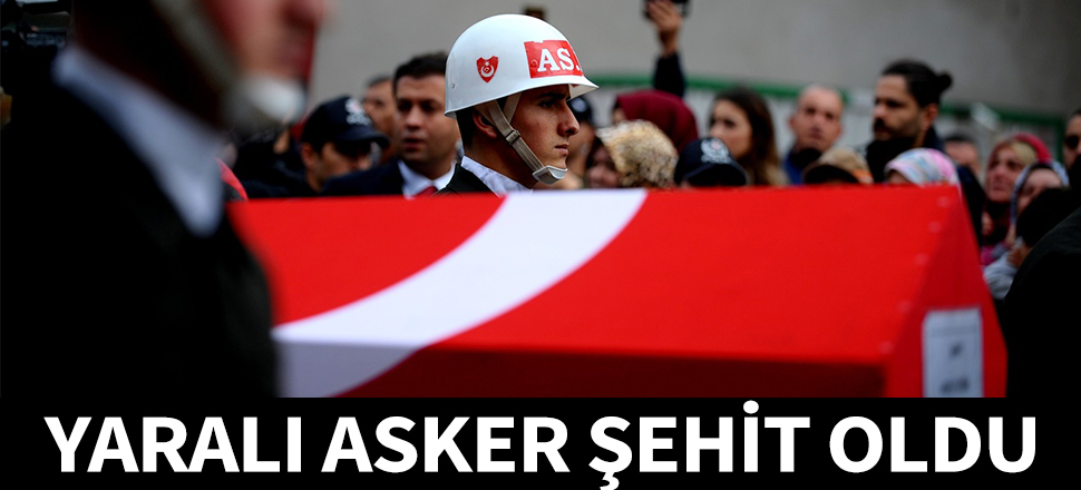 Yaralı asker şehit oldu...