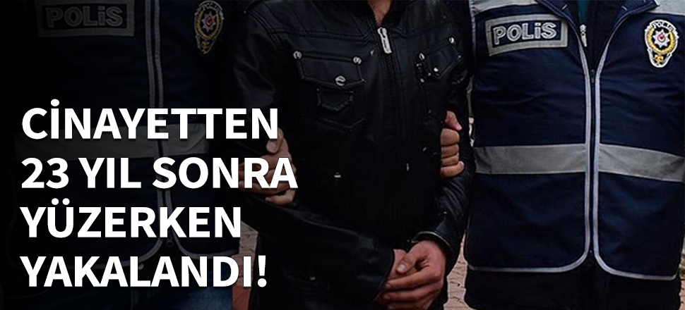 23 yıl sonra Cankurtaran'da yüzerken yakalandı...