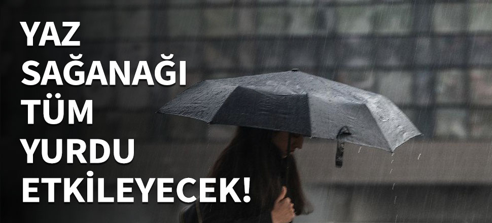 Yaz sağanağı tüm yurdu etkileyecek!