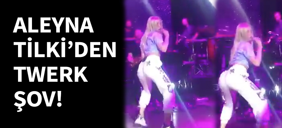 Aleyna Tilki'den twerk şov!