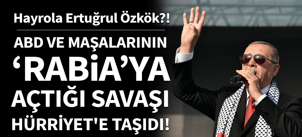 "Rabia"ya açılan savaşı Hürriyet'e taşıdı