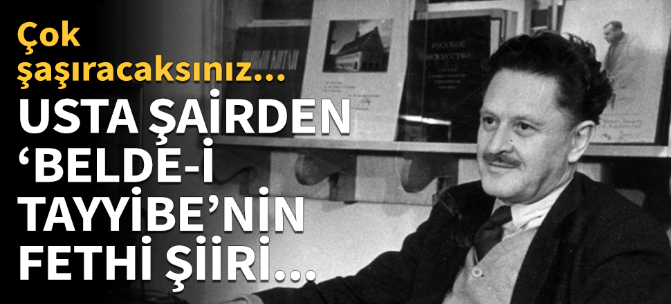 Nazım Hikmet'ten 'Belde-i Tayyibe'nin fethi Şiiri!