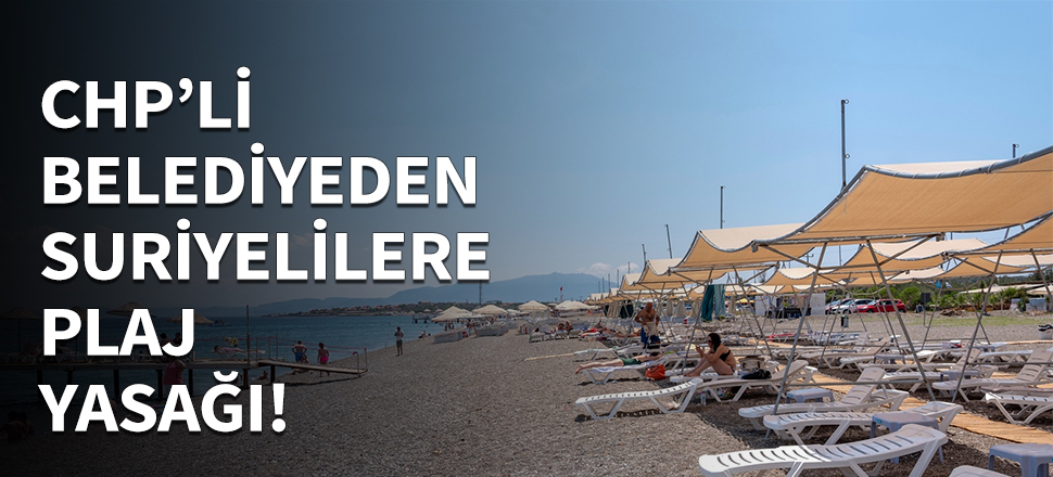 CHP'li belediyeden Suriyelilere plaj yasağı...