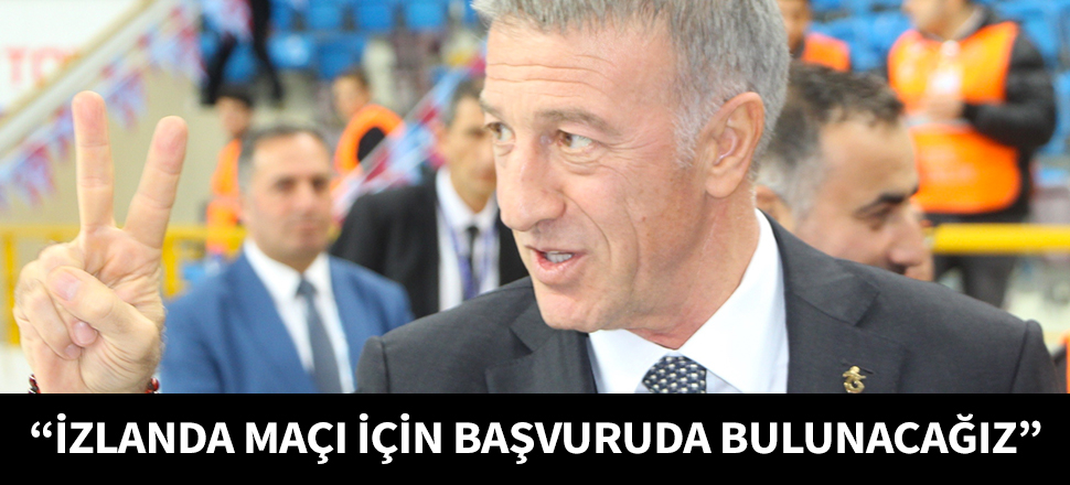 "İzlanda maçı için başvuruda bulunacağız"