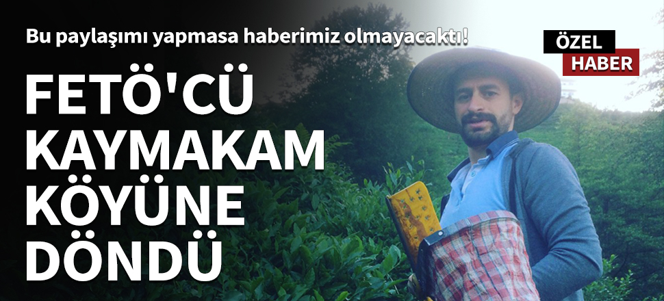 FETÖ'cü kaymakam köyüne dönüp "sıfırdan başladı"