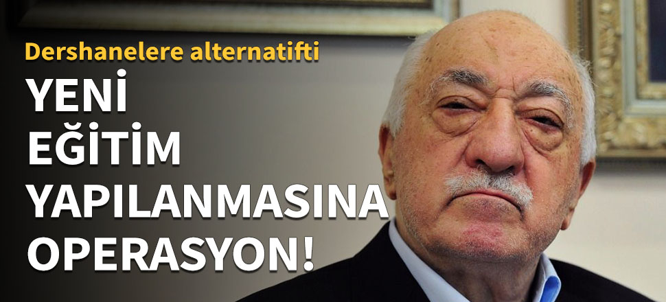 FETÖ'nün yeni eğitim yapılanmasına operasyon!