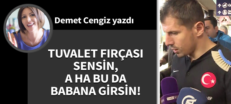 Tuvalet fırçası sensin, a ha bu da babana girsin!