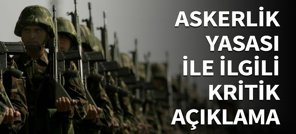 Askerlik yasası ile ilgili kritik açıklama!