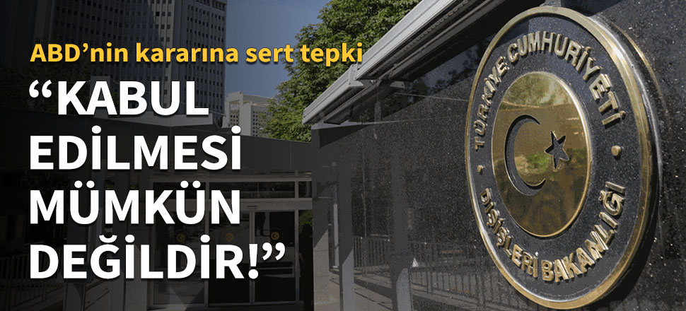 Dışişleri: Kabul edilmesi asla mümkün değildir!