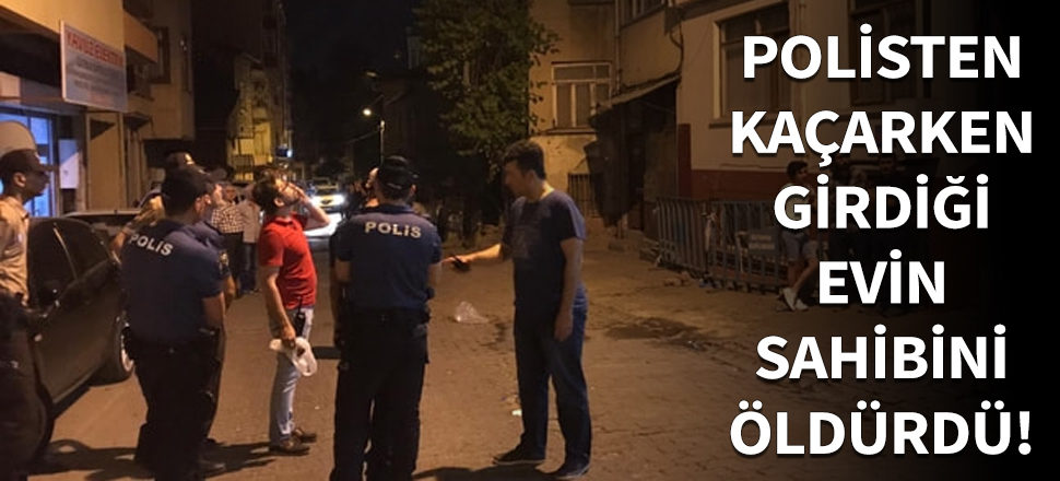 Polisten kaçarken girdiği evin sahibini öldürdü!