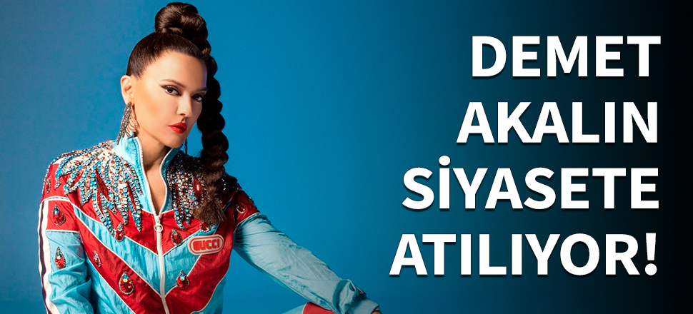 Demet Akalın siyasete atılıyor!