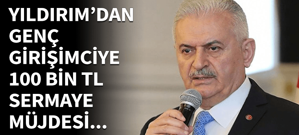 Yıldırım'dan gençlere 100 bin lira destek müjdesi