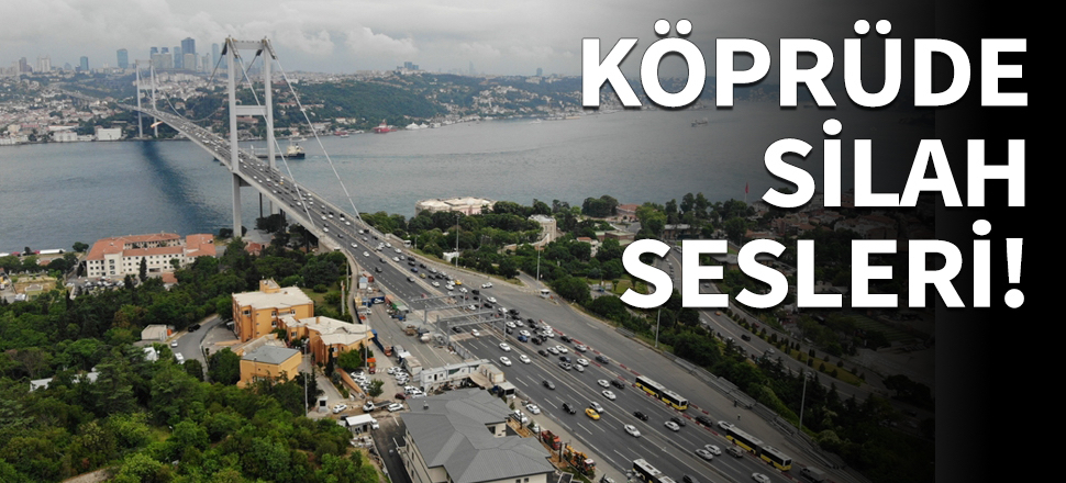 15 Temmuz Şehitler Köprüsü'nde silah sesleri!