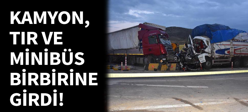Kamyon, TIR ve minibüs birbirine girdi!