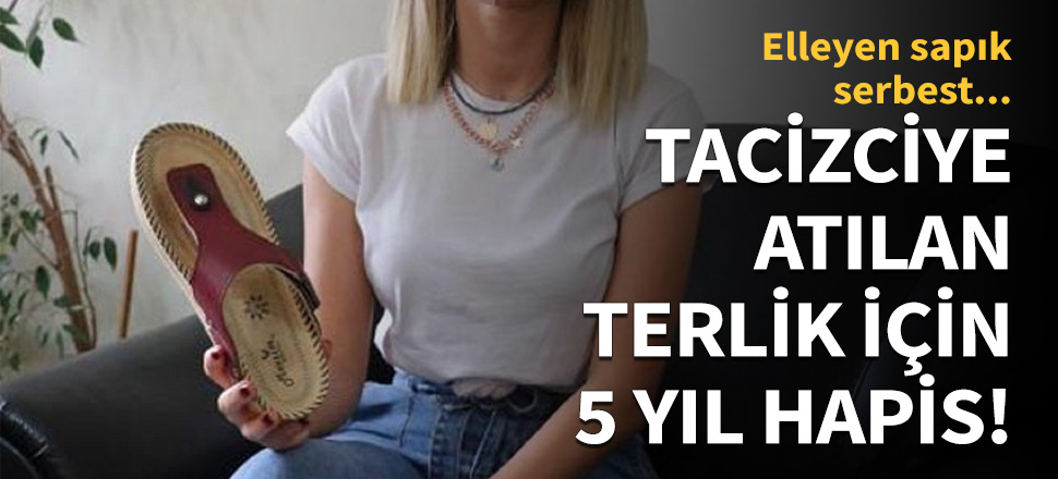 Tacizciye fırlattıkları terlik 'silah' sayıldı! 3 kadına, 5 yıl hapis...