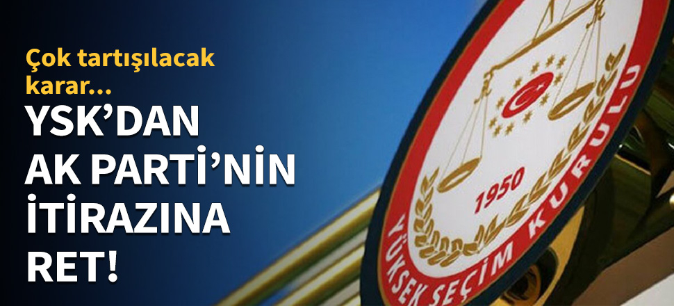 YSK'dan, AK Parti'nin itirazına ret!