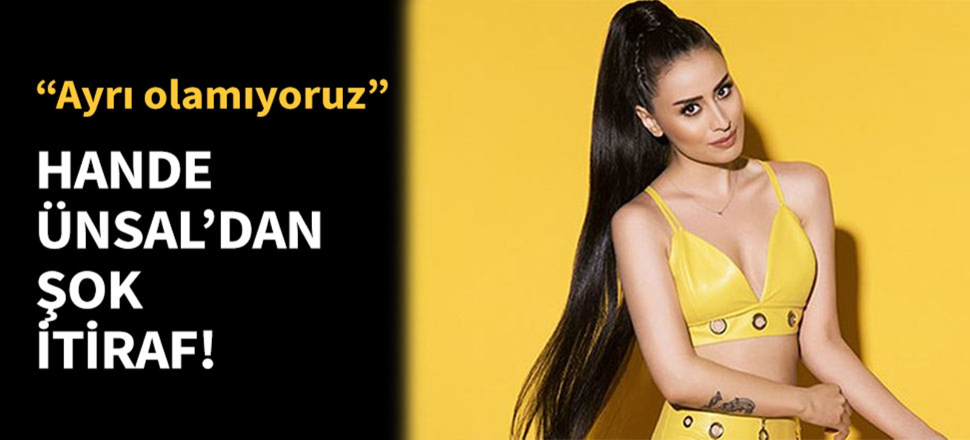 Hande Ünsal eski eşiyle aşk yaşadığını itiraf etti!