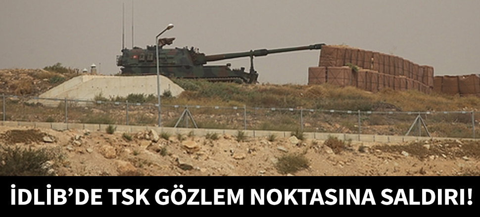 İdlib'de TSK gözlem noktasına havanlı saldırı!