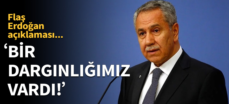 "Cumhurbaşkanımız ile bir dargınlığımız vardı..."