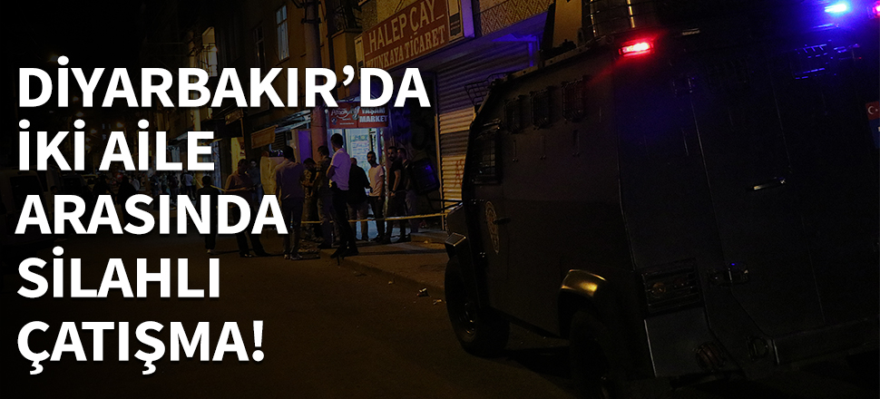 Diyarbakır'da iki aile arasında çatışma!