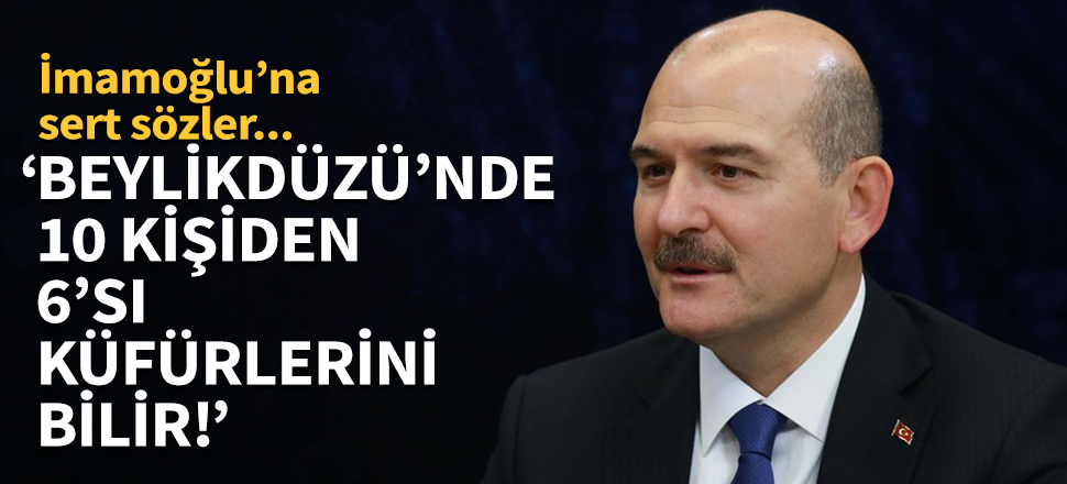 Soylu:  Beylikdüzü'nde 10 kişiden 6'sı küfürlerini bilir!