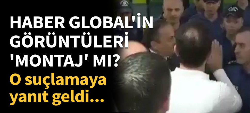 Haber Global'in görüntüsüne 'montaj' dediler!
