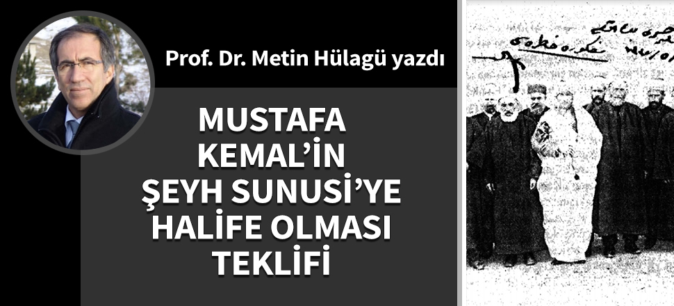 Mustafa Kemal’in Şeyh Sunusi’ye halife olması teklifi