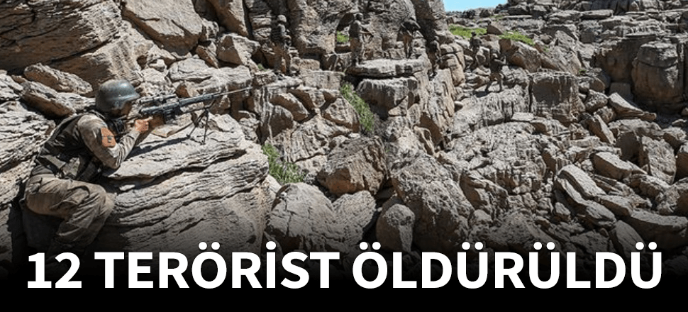 İçişleri Bakanlığı: 12 terörist öldürüldü!