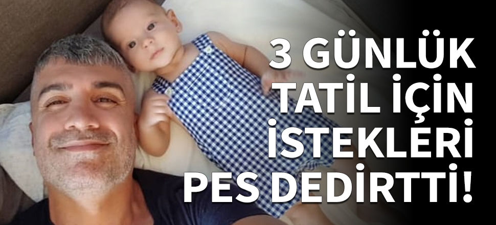 Özcan Deniz'in 3 günlük tatil için istekleri pes dedirtti!