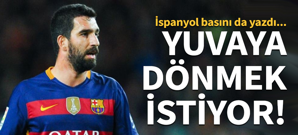 Arda Turan yuvaya dönmek istiyor!