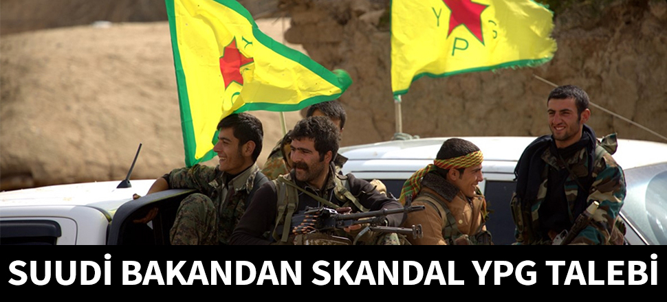 Suudi Bakan'dan skandal YPG talebi...