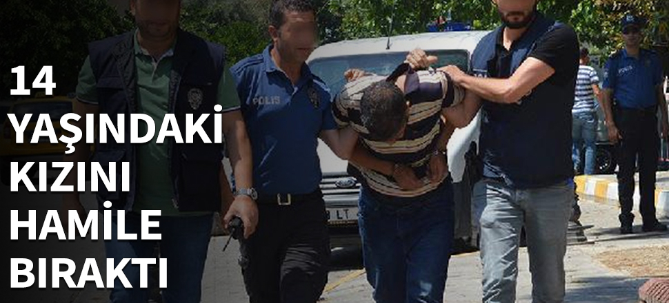 14 yaşındaki kızını hamile bıraktı...