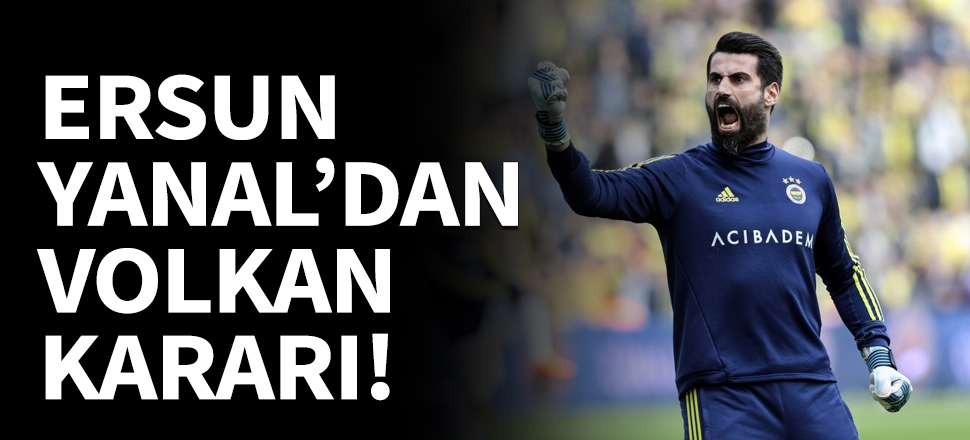 Ersun Yanal'dan Volkan Demirel kararı!
