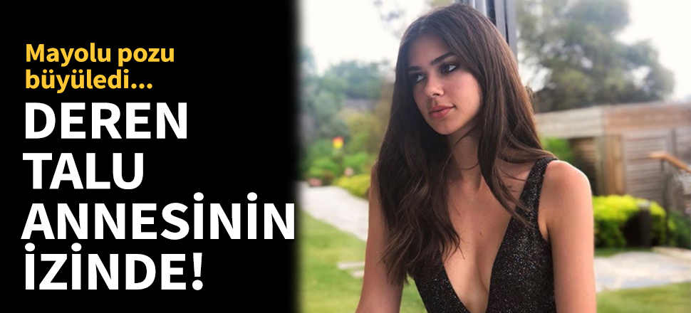 Deren Talu annesinin izinde!