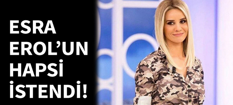Esra Erol'un 5 yıl hapsi istendi!