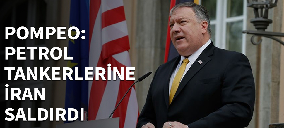 Pompeo: Petrol tankerlerine İran saldırdı...