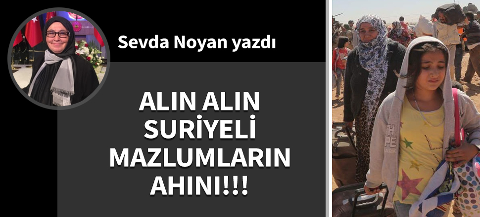 Alın, alın Suriyeli mazlumların ahını!!!
