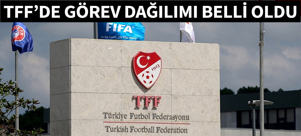 TFF'de görev dağılımı belli oldu...