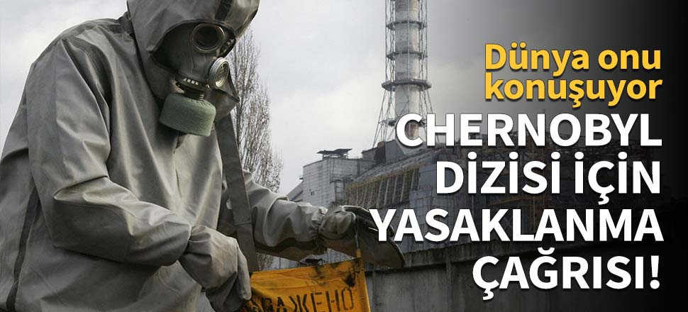Chernobyl dizisi için 'yasaklanma' çağrısı!