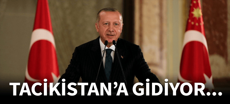 Cumhurbaşkanı Erdoğan Tacikistan'a gidiyor!