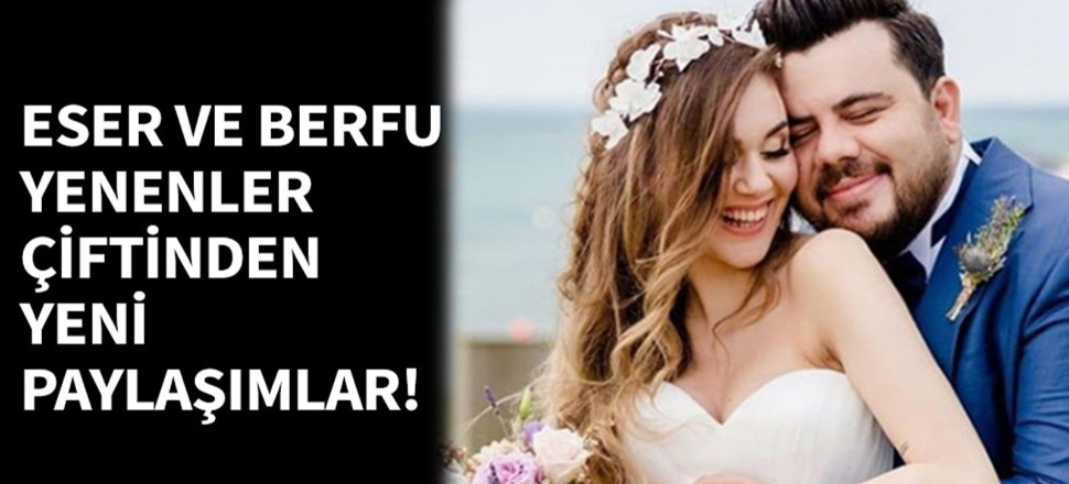 Eser ve Berfu Yenenler çiftinden yeni paylaşımlar!