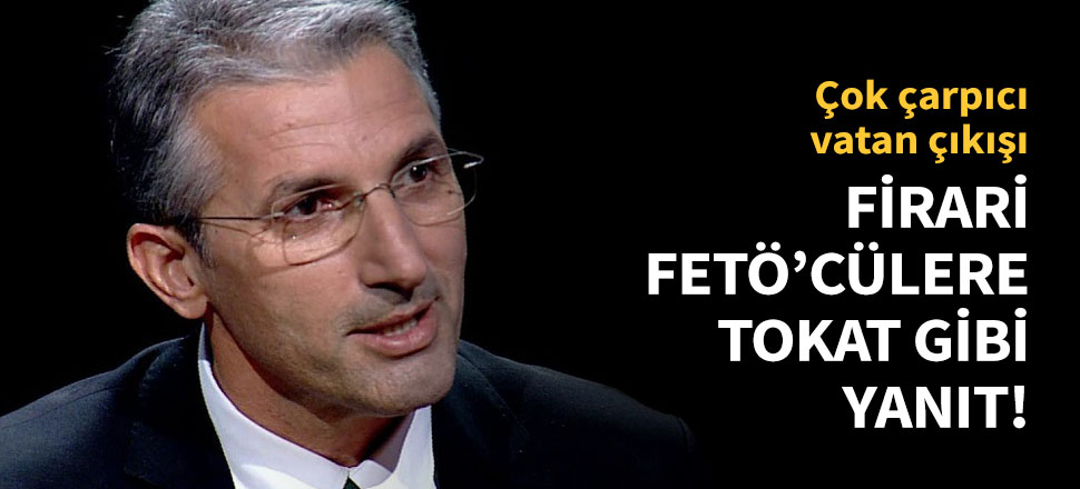 Firari FETÖ'cülere tokat gibi yanıt!