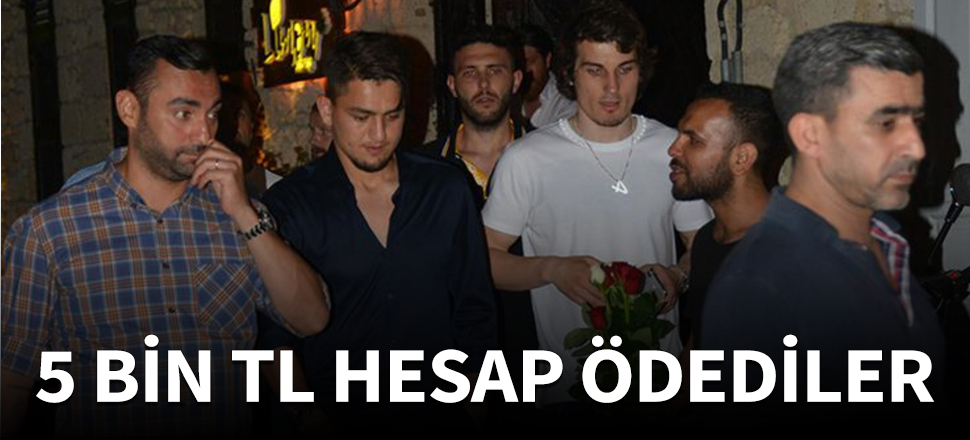 Milli yıldızlar 5 bin TL hesap ödedi!