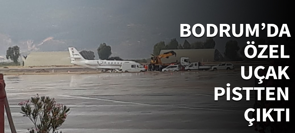 Bodrum’da özel uçak pistten çıktı...