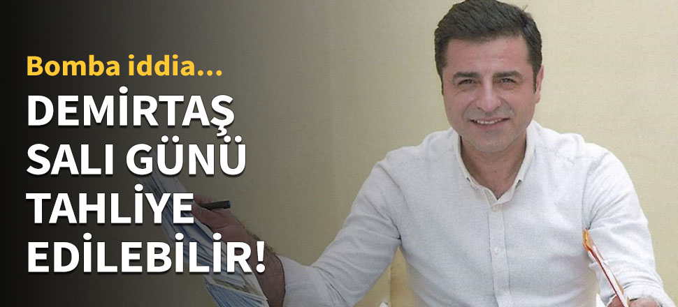 Demirtaş salı günü tahliye edilebilir!