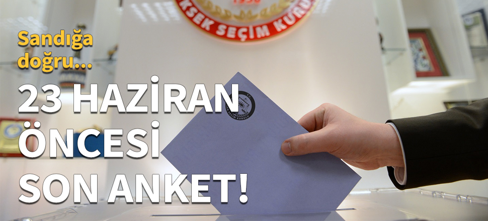 İşte 23 Haziran öncesi yapılan son anket!